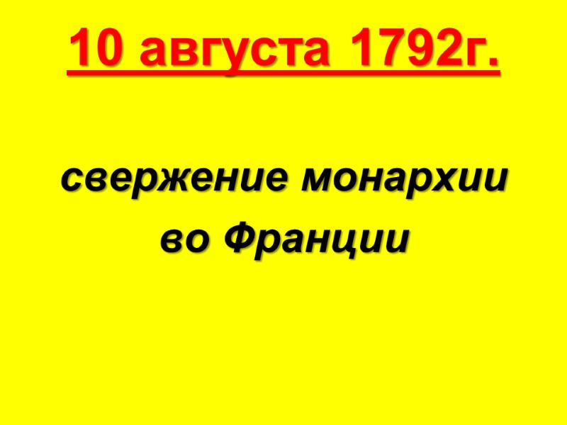 10 августа 1792г. свержение монархии  во Франции